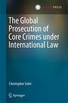 Christopher Soler - The Global Prosecution of Core Crimes under International Law