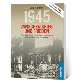 Birgit Langkabel, Fran Wilhelm, Frank Wilhelm, Langkabel, Langkabel, … - 1945. Zwischen Krieg und Frieden - Vierter Teil. Tl.4 Erinnerungen aus Mecklenburg, Vorpommern und von Flucht und Vertreibung