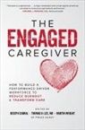 Joseph Cabral, Thomas Lee, Thomas H. Lee, Lee Thomas, James Merlino, Martin Wright... - The Engaged Caregiver: How to Build a Performance-Driven Workforce to Reduce Burnout and Transform Care