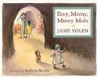 Jane Yolen, Kathryn Brown - Eeny, Meeny, Miney Mole