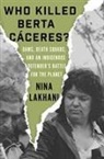Nina Lakhani - Who Killed Berta Caceres?
