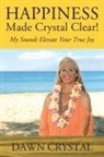 Dawn Crystal - HAPPINESS Made Crystal Clear! My Sounds Elevate Your True Joy