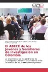 Nancy Edit Ochoa Guevara, Nancy Edith Ochoa Guevara, Q, Martha L. Quevedo, Javier Rios Suarez, Javier A Rios Suarez... - El ABECÉ de los Jovénes y Semilleros de Investigación en Colombia
