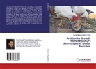 Ahmed Mohamed Elsayed Kewan - Antibiotics Growth Promoters (AGP) Alternatives in Broiler Nutrition