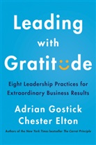 Chester Elton, Adrian Gostick, Adrian Elton Gostick - Leading With Gratitude