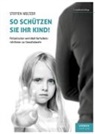 Steffen Meltzer - So schützen Sie Ihr Kind!