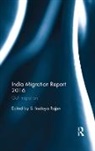 Irudaya (Professor Rajan, Irudaya S. (Professor Rajan, S. Irudaya Rajan, S. Irudaya (Centre for Development Studies Rajan, S. Irudaya (Iimad Rajan, S. Irudaya (Professor Rajan... - India Migration Report 2016