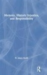W. James Booth, Booth W. James - Memory, Historic Injustice, and Responsibility