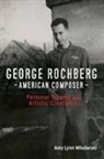 Amy Lynn Wlodarski - George Rochberg, American Composer