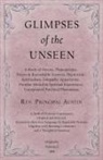 Rev. Principal Austin - Glimpses of the Unseen - A Study of Dreams, Premonitions, Prayer and Remarkable Answers, Hypnotism, Spiritualism, Telepathy, Apparitions, Peculiar Mental and Spiritual Experiences, Unexplained Psychical Phenomena
