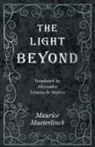 Maurice Maeterlinck - The Light Beyond - Translated by Alexander Teixeira de Mattos