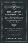 Joseph Grasset - The Marvels Beyond Science - Being a Record of Progress Made in the Reduction of Occult Phenomena to a Scientific Basis
