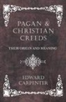 Edward Carpenter - Pagan and Christian Creeds - Their Origin and Meaning