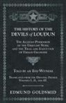 Edmund Goldsmid - The History of the Devils of Loudun - The Alleged Possession of the Ursuline Nuns, and the Trial and Execution of Urbain Grandier - Told by an Eye-Witness - Translated from the Original French - Volumes I., II., and III