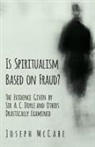 Joseph Mccabe - Is Spiritualism Based on Fraud? - The Evidence Given by Sir A. C. Doyle and Others Drastically Examined