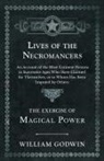 William Godwin - Lives of the Necromancers - An Account of the Most Eminent Persons in Successive Ages Who Have Claimed for Themselves, or to Whom Has Been Imputed by Others - The Exercise of Magical Power