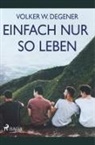 Volker Degener, Volker W Degener, Volker W. Degener, Volker W Degener, Volker W. Degener - Einfach nur so leben