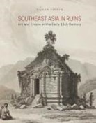 Sarah Tiffin - Southeast Asia in Ruins: Art and Empire in the Early 19th Century