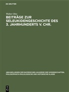 Walter Otto - Beiträge zur Seleukidengeschichte des 3. Jahrhunderts v. Chr.