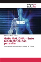 Roberto Guillermo Gomes - GAIA MALIGNA - Ente bioeléctrico nos parasita