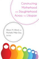 Allison M. Alford, Alford Allison M., Michelle Miller-Day - Constructing Motherhood and Daughterhood Across the Lifespan