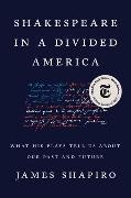 James Shapiro,  Shapiro James - Shakespeare in a Divided America - What His Plays Tell Us About Our Past and Future