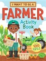Editors Of Storey Publishing, Editors of Storey Publishing - I Want to be a Farmer Activity Book