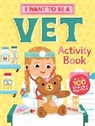 Editors Of Storey Publishing, Editors of Storey Publishing - I Want to be a Vet Activity Book