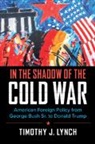 Timothy J. Lynch, Timothy J. (University of Melbourne) Lynch, Lynch Timothy J. - In the Shadow of the Cold War