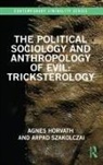 Agnes Horvath, Agnes (University College Cork Horvath, Arpad Szakolczai - Political Sociology and Anthropology of Evil: Tricksterology