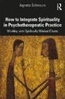 Agneta Schreurs, Schreurs Agneta - How to Integrate Spirituality in Psychotherapeutic Practice