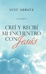 Susy Abbate - Creí Y Recibí Mi Encuentro Con Jesús