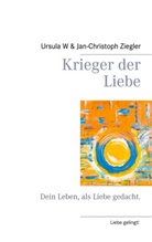 Jan-Christoph Ziegler, Ursula Ziegler, Ursula W Ziegler, Ursula W. Ziegler - Krieger der Liebe