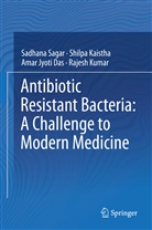 Amar Jyoti Das, Amar Jyoti et Das, Shilp Kaistha, Shilpa Kaistha, Rajesh Kumar, Sadhan Sagar... - Antibiotic Resistant Bacteria: A Challenge to Modern Medicine