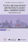 Lijun Lu, Lijun Lu - Belt And Road Initiative And The World's Largest Small Commodity Market, The: Yiwu Business Circle