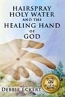 Debbie Eckert - Hairspray Holy Water And The Healing Hand of God