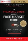 John Allison, John A Allison, John A. Allison - The Financial Crisis and the Free Market Cure: Why Pure Capitalism is the World Economy's Only Hope