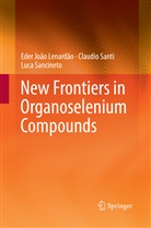 Eder Joã Lenardão, Eder João Lenardão, Luca Sancineto, Claudi Santi, Claudio Santi - New Frontiers in Organoselenium Compounds
