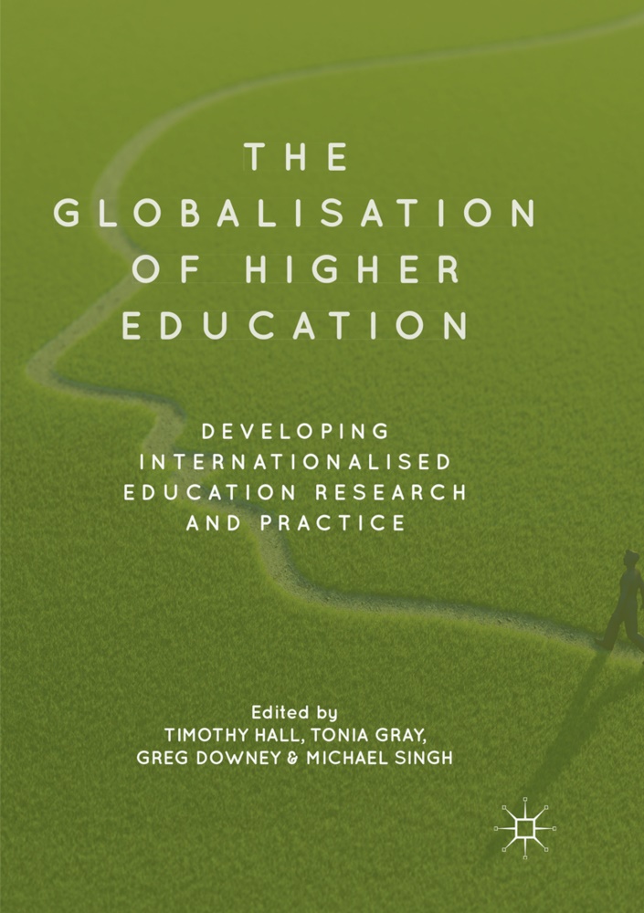 Greg Downey, Greg Downey et al, Toni Gray, Tonia Gray, Timothy Hall, … - The Globalisation of Higher Education Developing Internationalised Education Research and Practice