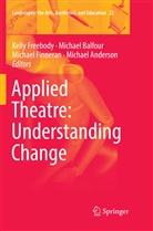 Michael Anderson, Michae Balfour, Michael Balfour, Michael Finneran, Michael Finneran et al, Kelly Freebody - Applied Theatre: Understanding Change