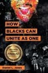 Daniel L. Jones - How Blacks Can Unite as One