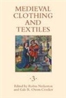 Robin Netherton, Robin Netherton, Gale R Owen-Crocker, Gale R. Owen-Crocker - Medieval Clothing and Textiles 3