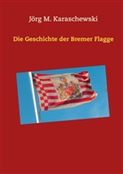 Jörg M Karaschewski, Jörg M. Karaschewski - Die Geschichte der Bremer Flagge