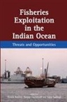 Sanjay Chaturvedi, Dennis Rumley, Vijay Sakhuja - Fisheries Exploitation in the Indian Ocean