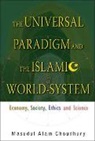 Choudhury Masudul Alam, Choudhury, Masudul Alam Choudhury, Masudul Alam Choudhury - Universal Paradigm And The Islamic World-system, The: Economy, Society, Ethics And Science