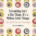Becca Anderson, Brenda Knight - Friendship Isn't a Big Thing, It's a Million Little Things