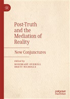 Nicholls, Nicholls, Brett Nicholls, Rosemar Overell, Rosemary Overell - Post-Truth and the Mediation of Reality
