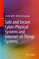 Dimitrios Serpanos, Marily Wolf, Marilyn Wolf - Safe and Secure Cyber-Physical Systems and Internet-of-Things Systems