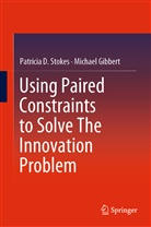Michael Gibbert, Patricia Stokes, Patricia D Stokes, Patricia D. Stokes - Using Paired Constraints to Solve The Innovation Problem