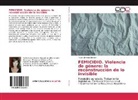 Paula Ximena Morales - FEMICIDIO. Violencia de género: la reconstrucción de lo invisible